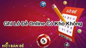 Ghi lô đề online là gì? Lợi ích của việc ghi đề online là gì?