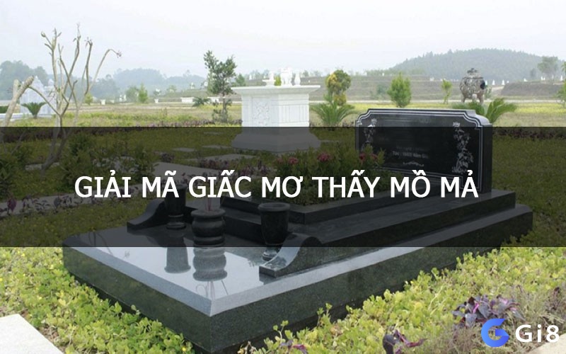 Chiêm bao thấy mộ giúp chủ mơ tiên đoán tương lai 