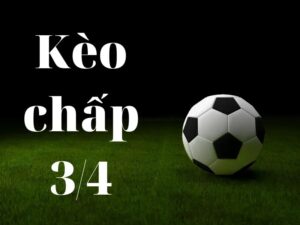 Kèo 3/4 là gì? Hướng dẫn kinh nghiệm soi kèo bóng đá 3/4