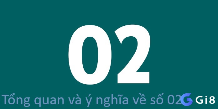 Tổng quan và ý nghĩa của số 02